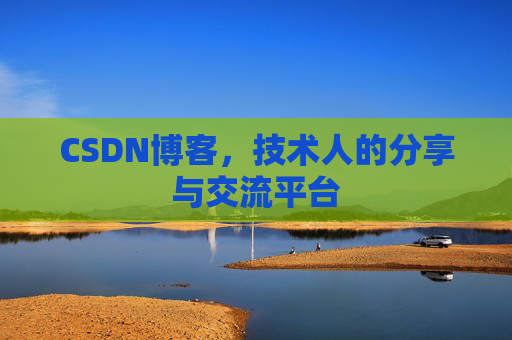 CSDN博客，技术人的分享与交流平台